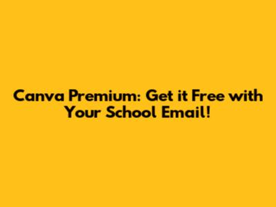 Canva Premium: Get it Free with Your School Email!