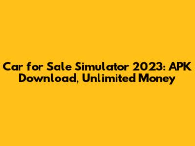 Car for Sale Simulator 2023: APK Download, Unlimited Money