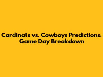 Cardinals vs. Cowboys Predictions: Game Day Breakdown