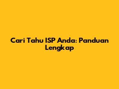 Cari Tahu ISP Anda: Panduan Lengkap