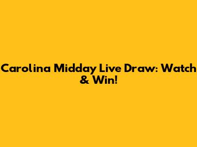Carolina Midday Live Draw: Watch & Win!