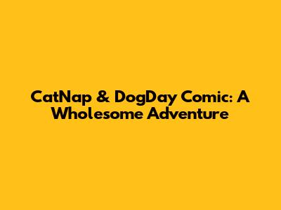 CatNap & DogDay Comic: A Wholesome Adventure