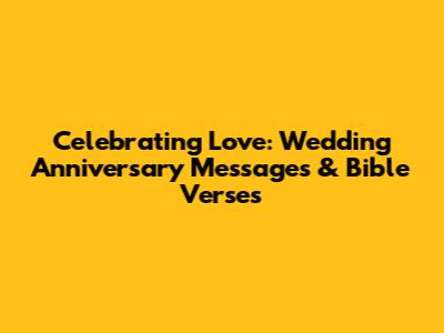 Celebrating Love: Wedding Anniversary Messages & Bible Verses