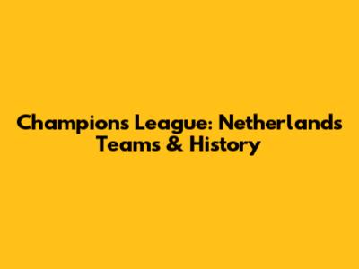 Champions League: Netherlands' Teams & History