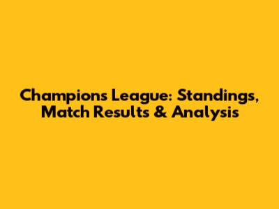 Champions League: Standings, Match Results & Analysis