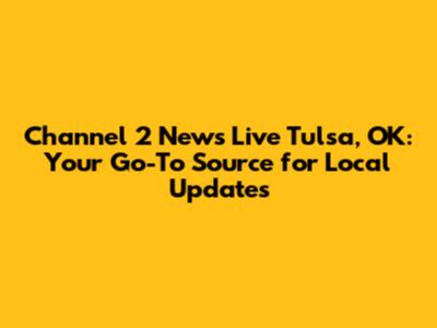 Channel 2 News Live Tulsa, OK: Your Go-To Source for Local Updates