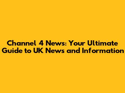 Channel 4 News: Your Ultimate Guide to UK News and Information