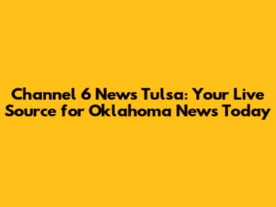 Channel 6 News Tulsa: Your Live Source for Oklahoma News Today
