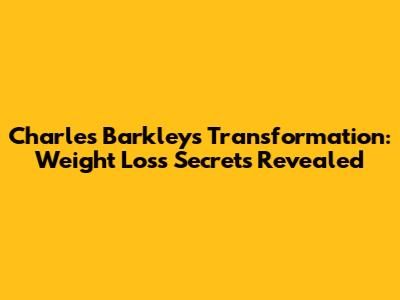 Charles Barkley's Transformation: Weight Loss Secrets Revealed