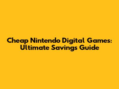 Cheap Nintendo Digital Games: Ultimate Savings Guide