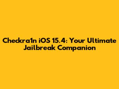 Checkra1n iOS 15.4: Your Ultimate Jailbreak Companion