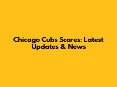 Chicago Cubs Scores: Latest Updates & News