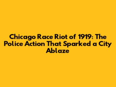 Chicago Race Riot of 1919: The Police Action That Sparked a City Ablaze