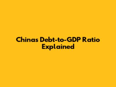 China's Debt-to-GDP Ratio Explained
