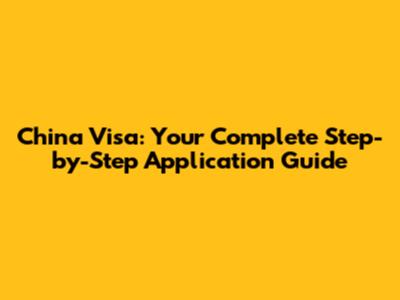 China Visa: Your Complete Step-by-Step Application Guide
