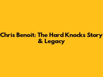 Chris Benoit: The Hard Knocks Story & Legacy
