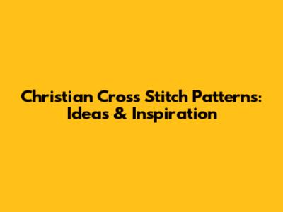Christian Cross Stitch Patterns: Ideas & Inspiration