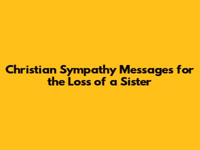 Christian Sympathy Messages for the Loss of a Sister