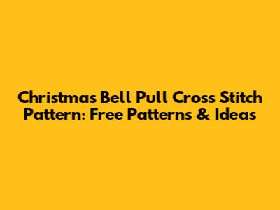 Christmas Bell Pull Cross Stitch Pattern: Free Patterns & Ideas