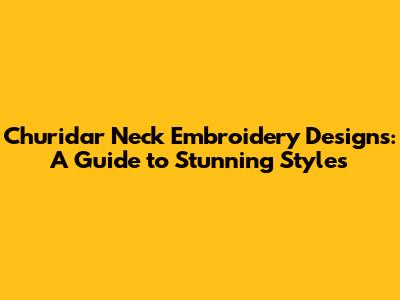 Churidar Neck Embroidery Designs: A Guide to Stunning Styles