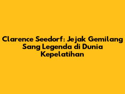 Clarence Seedorf: Jejak Gemilang Sang Legenda di Dunia Kepelatihan