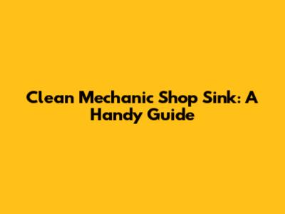 Clean Mechanic Shop Sink: A Handy Guide