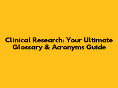 Clinical Research: Your Ultimate Glossary & Acronyms Guide