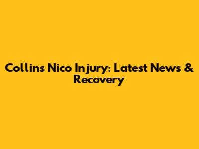 Collins Nico Injury: Latest News & Recovery