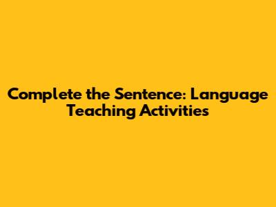 Complete the Sentence: Language Teaching Activities