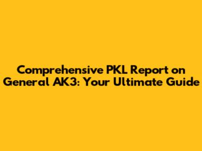 Comprehensive PKL Report on General AK3: Your Ultimate Guide