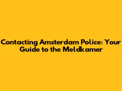 Contacting Amsterdam Police: Your Guide to the Meldkamer