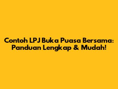 Contoh LPJ Buka Puasa Bersama: Panduan Lengkap & Mudah!