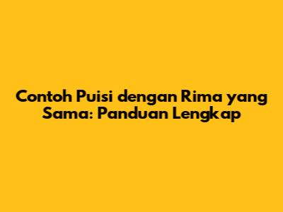 Contoh Puisi dengan Rima yang Sama: Panduan Lengkap