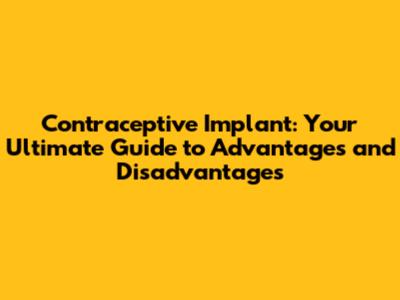 Contraceptive Implant: Your Ultimate Guide to Advantages and Disadvantages
