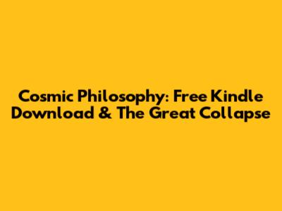 Cosmic Philosophy: Free Kindle Download & The Great Collapse