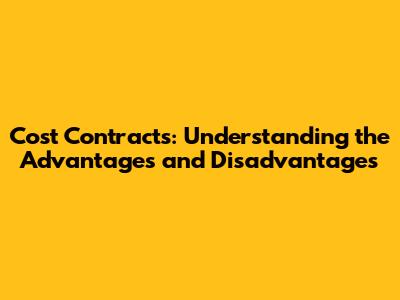Cost Contracts: Understanding the Advantages and Disadvantages