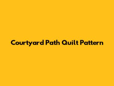 Courtyard Path Quilt Pattern