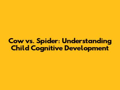 Cow vs. Spider: Understanding Child Cognitive Development