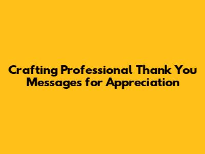 Crafting Professional Thank You Messages for Appreciation