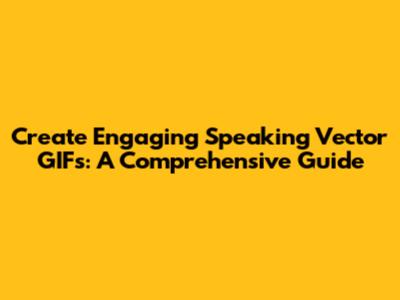 Create Engaging Speaking Vector GIFs: A Comprehensive Guide