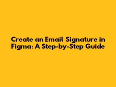Create an Email Signature in Figma: A Step-by-Step Guide
