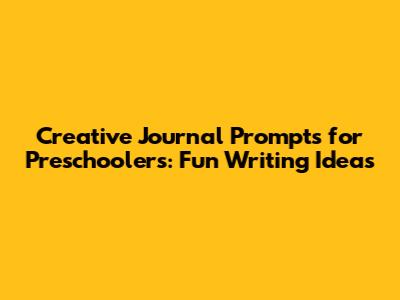 Creative Journal Prompts for Preschoolers: Fun Writing Ideas