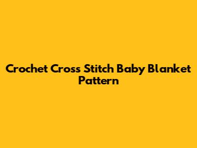 Crochet Cross Stitch Baby Blanket Pattern