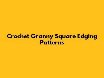 Crochet Granny Square Edging Patterns