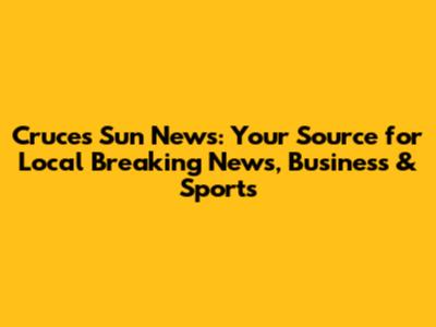Cruces Sun News: Your Source for Local Breaking News, Business & Sports