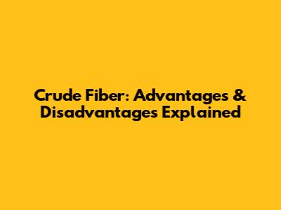 Crude Fiber: Advantages & Disadvantages Explained