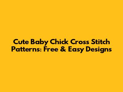 Cute Baby Chick Cross Stitch Patterns: Free & Easy Designs