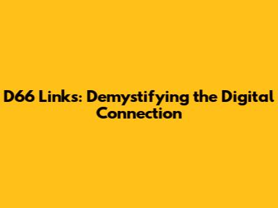D66 Links: Demystifying the Digital Connection