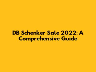 DB Schenker Sale 2022: A Comprehensive Guide