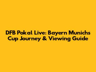 DFB Pokal Live: Bayern Munich's Cup Journey & Viewing Guide